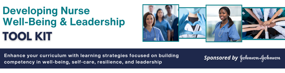Developing Nurse  Well-Being & Leadership Tool Kit |  Enhance your curriculum with learning strategies focused on building competency in well-being, self-care, resilience, and leadership | Sponsored by Johnson & Johnson