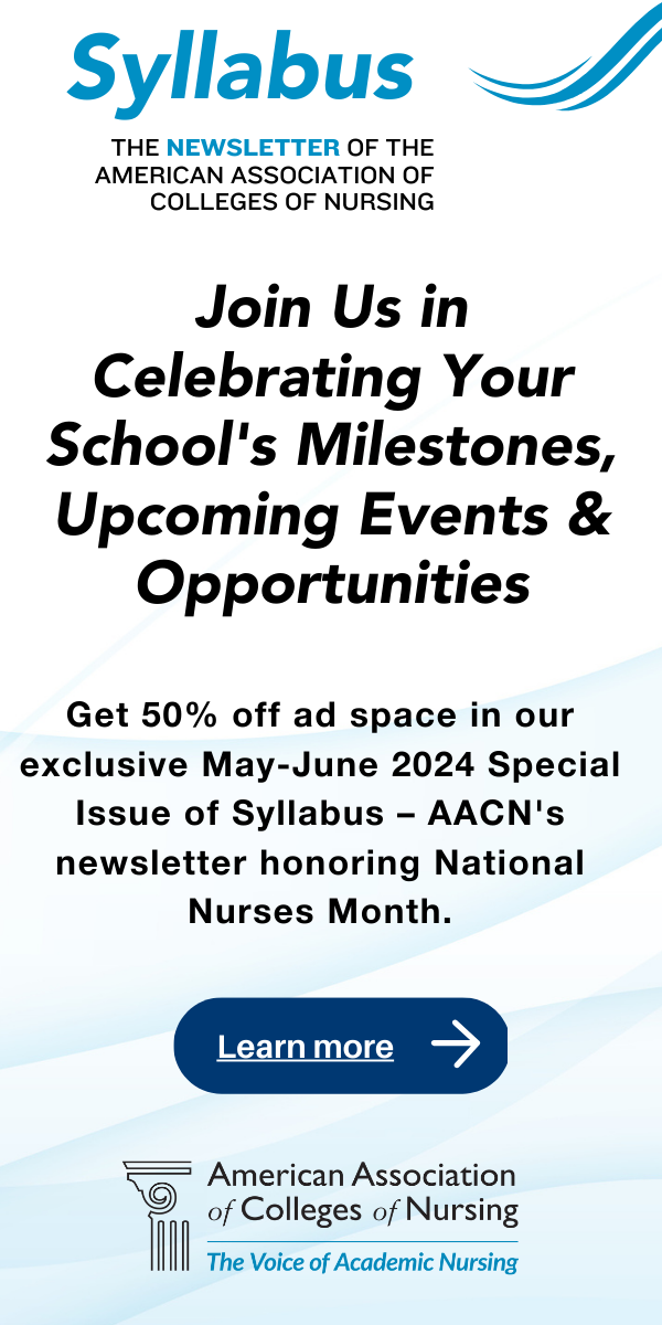 Syllabus - The Newsletter of the American Association of Colleges of Nursing. -Join Us in  Celebrating Your School's Milestones, Upcoming Events & Opportunities Get 50% off ad space in our exclusive May-June 2024 Special Issue of Syllabus – AACN's newsletter honoring National Nurses Month.  Learn More.